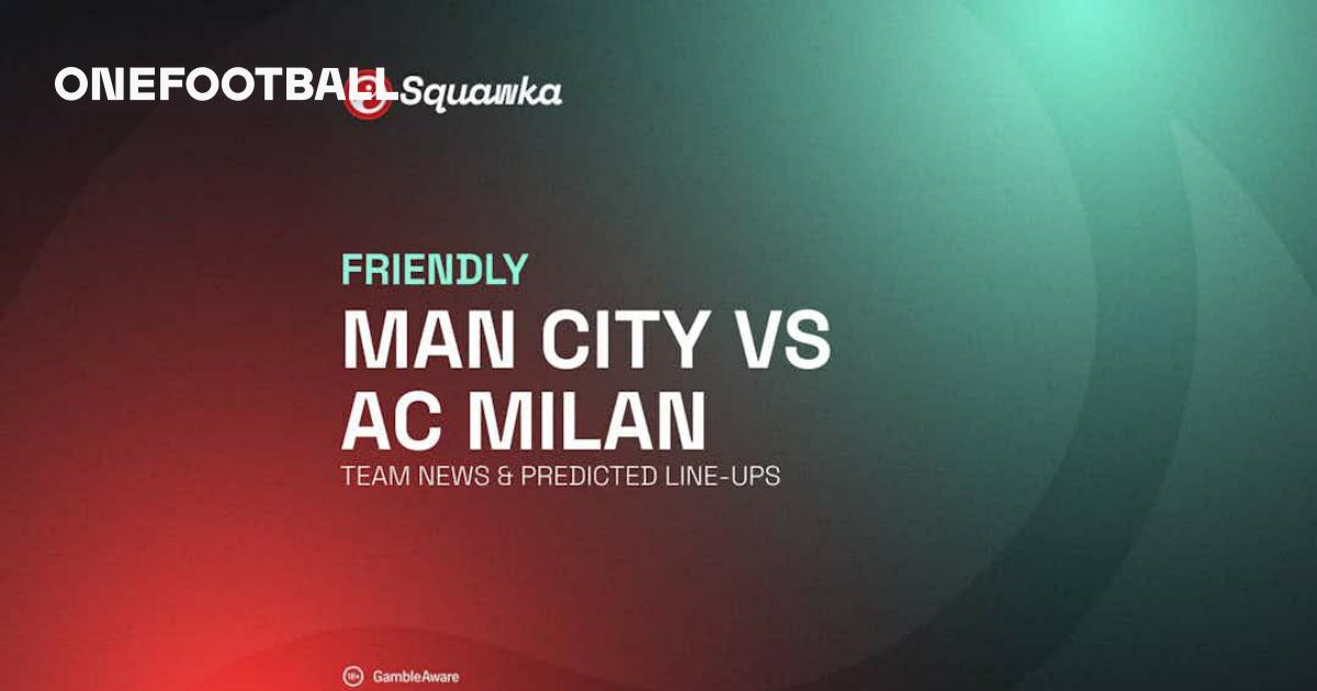 Man City vs AC Milan team news, predicted lineups and live stream